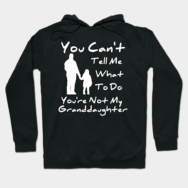 You Can't Tell Me What To Do You're Not My Granddaughter Hoodie by Mima_SY